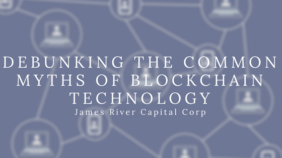 Debunking-The-Common-Myths-of-BlockChain-Technology-by-James-River-Capital-Corp