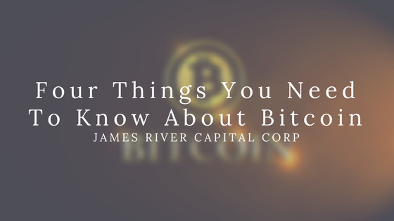 Four-Things-You-Need-To-Know-About-Bitcoin-by-James-River-Capital-Corp